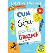 Cum sa scrii o poveste grozava - Caroline Lawrence