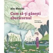 Cum sa-ti gasesti zburicornul - Alec Blenche