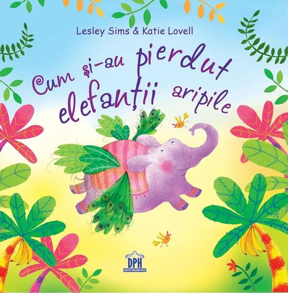 Cum și-au pierdut elefanții aripile - Paperback brosat - Katie  Lovell, Lesley Sims - Didactica Publishing House