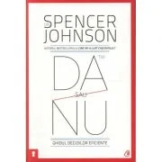Da sau nu. Ghidul deciziilor eficiente. Editia a III-a revizuita - Spencer Johnson