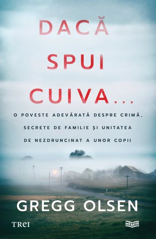 Dacă spui cuiva.... O poveste adevărată despre crimă, secrete de familie și unitatea de nezdruncinat a unor copii - Gregg Olsen