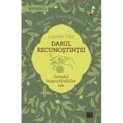 Darul recunostintei. Jurnalul binecuvantarilor tale - Louise Hay