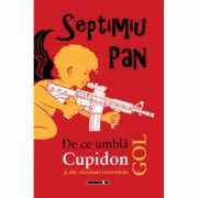 De ce umbla Cupidon gol si alte chestiuni existentiale - Septimiu Pan