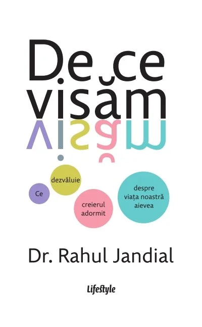De ce visăm. Ce dezvăluie creierul adormit despre viața noastră aievea - Dr. Rahul Jandial