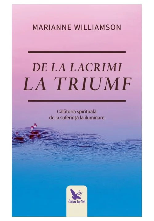 De la lacrimi la triumf. Calatoria spirituala de la suferinta la iluminare