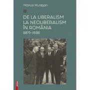 De la liberalism la neoliberalism in Romania (1875–1938) - Marius Muresan