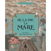 De la mic la mare. Atlasul minunilor lumii