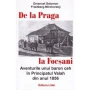 De la Praga la Focsani. Aventurile unui baron ceh in Principatul Valah din anul 1856 - Emanuel Salomon Friedberg-Mirohorsky