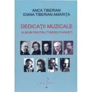 Dedicatii muzicale. Album pentru tinerii pianisti - Ioana Tiberian Amarita, Anca Tiberian