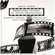 Dedublarea Fiintei si Eterna Reintoarcere. Andrei Tarkovski, Wong Kar-wai, Cristi Puiu, Constantin Brancusi - Gabriel Vacaru
