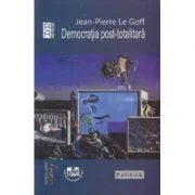 Democratia post-totalitara - Jean-Pierre Le Goff