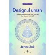 Designul Uman. Sistemul revolutionar care iti arata cine ai venit aici sa fii - Jenna Zoe