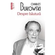 Despre bautura (editie de buzunar) - Charles Bukowski