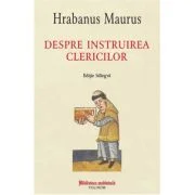 Despre instruirea clericilor. Editie bilingva - Hrabanus Maurus