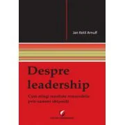 Despre leadership. Cum atingi rezultate remarcabile prin oameni obisnuiti - Arnulf Ketil Jan