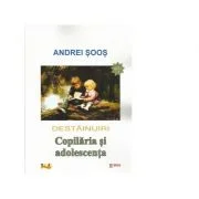 Destainuiri. Copilaria si adolescenta. Volumul I - Andrei Soos