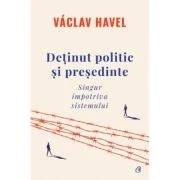 Detinut politic si presedinte. Singur impotriva sistemului - Vaclav Havel