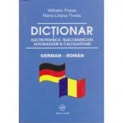 Dictionar de electrotehnica, telecomunicatii. automatizari si calculatoare german-roman - Wilhelm Theiss