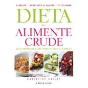 Dieta cu alimente crude. Calea sanatoasa catre forma pe care ti-o doresti - Christine Bailey