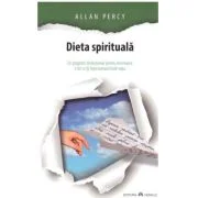 Dieta spirituala. Un program revolutionar pentru eliminarea a tot ce iti ingreuneaza inutil viata - Allan Percy