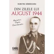 Din zilele lui August 1944 -amintiri, fapte, consideratii - Dumitru Damaceanu