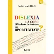 Dislexia la copii, dificultate de invatare sau oportunitate? - Sorina Soescu
