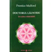 Doctorul Launtric. In zarea nemuririi - Prentice Mulford