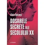 Dosarele secrete ale secolului XX - Alain Decaux