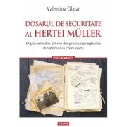 Dosarul de Securitate al Hertei Muller. O poveste din arhive despre supravegherea din Romania comunista - Valentina Glajar