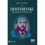 Dostoievski. Tragedia subteranei - Ion Ianosi