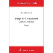 Drept civil. Succesiuni. Caiet de seminar. Editia 5 - Ilioara Genoiu