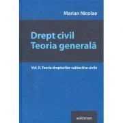Drept civil. Teoria generala Volumul 2 Teoria drepturilor subiective civile - Marian Nicolae