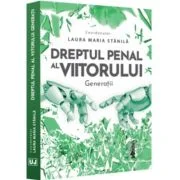 Dreptul penal al viitorului. Generatii - Laura Maria Stanila