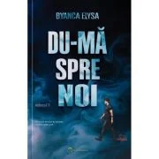 Du-ma spre noi, volumul 2 - Byanca Elysa
