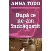 Dupa ce ne-am indragostit. Al treilea volum din seria AFTER - Anna Todd
