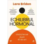 Echilibrul hormonal. Ghidul femeii dupa 40 de ani - Lara Briden