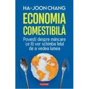 Economia comestibila. Povesti despre mancare ce iti vor schimba felul de a vedea lumea - Ha-Joon Chang