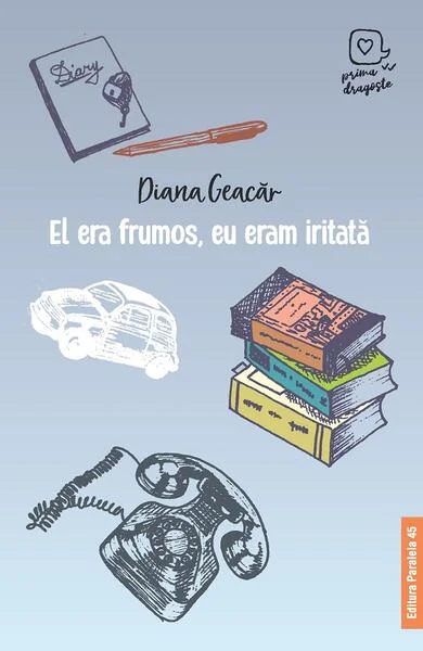 El era frumos, eu eram iritată - Paperback brosat - Diana Geacăr - Paralela 45