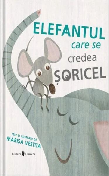Elefantul care se credea șoricel - Hardcover - Marisa Vestita - Univers