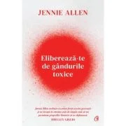 Elibereaza-te de gandurile toxice - Jennie Allen