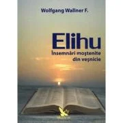 Elihu. Insemnari mostenite din vesnicie - Wolfgang F. Wallner