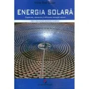 Energia solara. Captarea, conversia si utilizarea energiei solare - Victor Emil Lucian