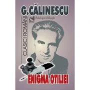 Enigma Otiliei - George Calinescu. Include repere biobibliografice