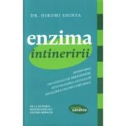 Enzima intineririi. Inversarea procesului de imbatranire, revitalizarea celulelor, refacerea vigorii corporale - Hiromi Shinya