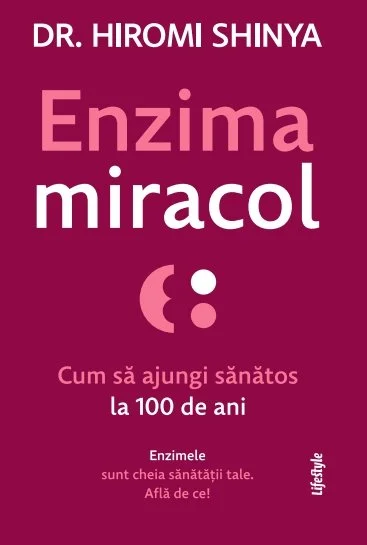 Enzima miracol. Cum să ajungi sănătos la 100 de ani - Hiromi Shinya
