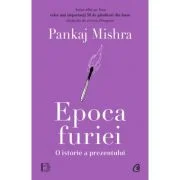 Epoca furiei. O istorie a prezentului - Pankaj Mishra