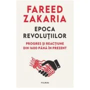 Epoca revolutiilor. Progres si reactiune din 1600 pana in prezent - Fareed Zakaria