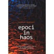 Epoci in Haos. volumul 1. Reconstituirea istoriei antice de la Exodul biblic la faraonul Akhenaton - Immanuel Velikovsky