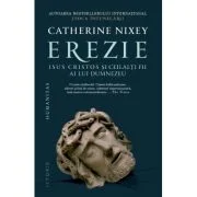 Erezie. Isus Cristos si ceilalti fii ai lui Dumnezeu - Catherine Nixey