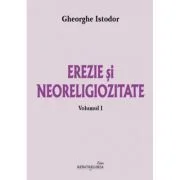 Erezie si neoreligiozitate. Volumul 1 - Gheorghe Istodor